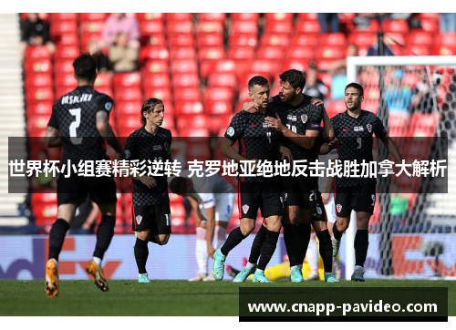世界杯小组赛精彩逆转 克罗地亚绝地反击战胜加拿大解析