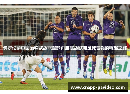 佛罗伦萨重回巅峰欧战冠军梦再启挑战欧洲足球豪强的崛起之路