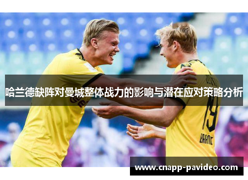 哈兰德缺阵对曼城整体战力的影响与潜在应对策略分析