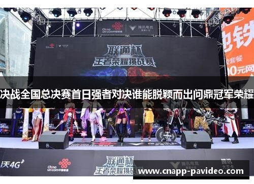 决战全国总决赛首日强者对决谁能脱颖而出问鼎冠军荣耀