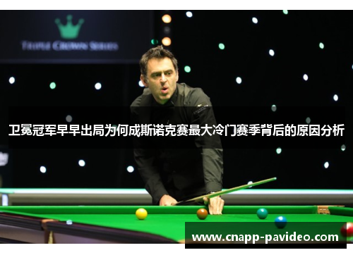 卫冕冠军早早出局为何成斯诺克赛最大冷门赛季背后的原因分析