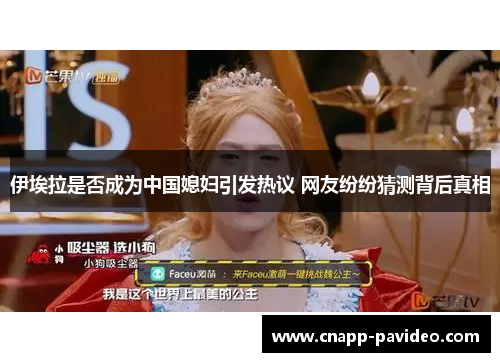 伊埃拉是否成为中国媳妇引发热议 网友纷纷猜测背后真相