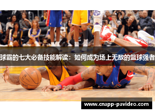 球霸的七大必备技能解读：如何成为场上无敌的篮球强者