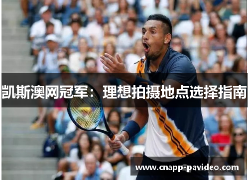 凯斯澳网冠军：理想拍摄地点选择指南