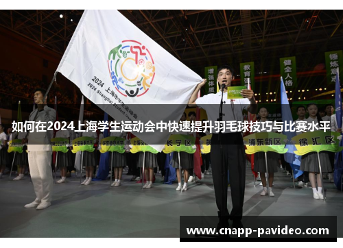 如何在2024上海学生运动会中快速提升羽毛球技巧与比赛水平