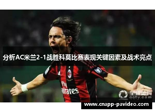 分析AC米兰2-1战胜科莫比赛表现关键因素及战术亮点