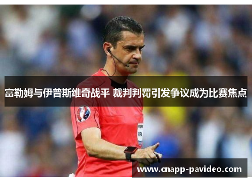 富勒姆与伊普斯维奇战平 裁判判罚引发争议成为比赛焦点