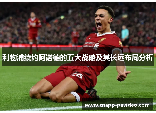 利物浦续约阿诺德的五大战略及其长远布局分析