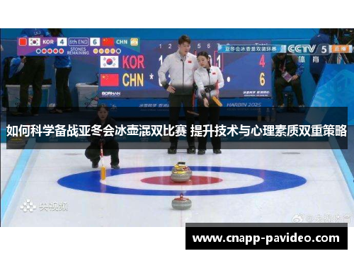 如何科学备战亚冬会冰壶混双比赛 提升技术与心理素质双重策略
