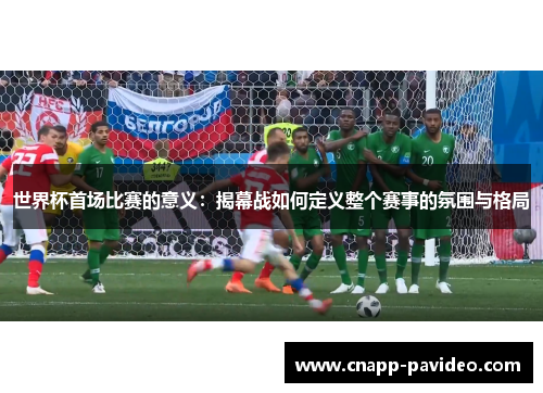 世界杯首场比赛的意义：揭幕战如何定义整个赛事的氛围与格局