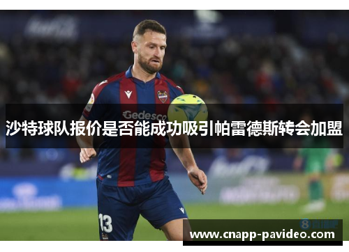 沙特球队报价是否能成功吸引帕雷德斯转会加盟