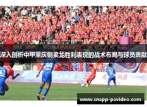 深入剖析中甲重庆铜梁龙胜利表现的战术布局与球员贡献