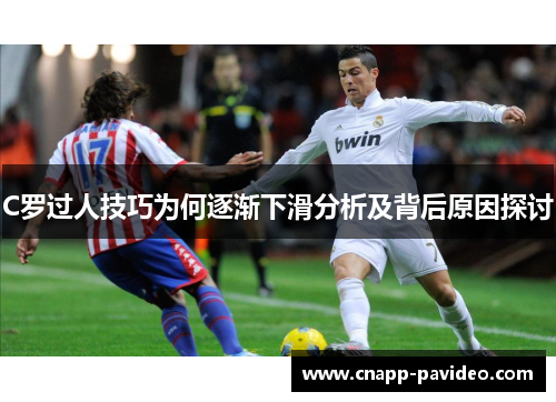 C罗过人技巧为何逐渐下滑分析及背后原因探讨