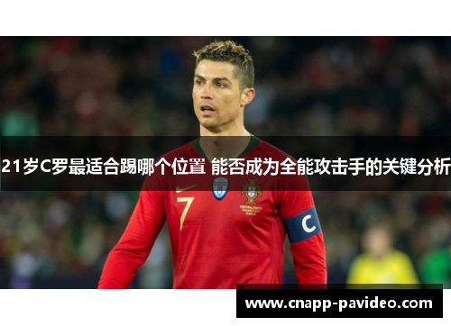 21岁C罗最适合踢哪个位置 能否成为全能攻击手的关键分析