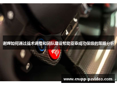 谢晖如何通过战术调整和团队建设帮助亚泰成功保级的策略分析