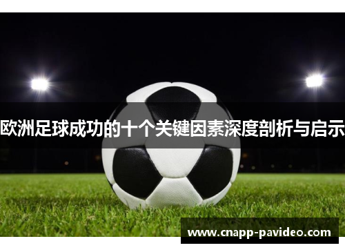 欧洲足球成功的十个关键因素深度剖析与启示