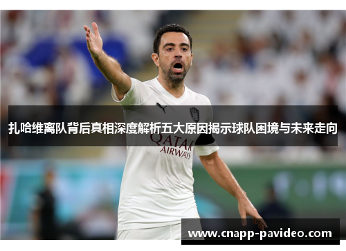 扎哈维离队背后真相深度解析五大原因揭示球队困境与未来走向