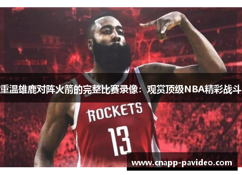 重温雄鹿对阵火箭的完整比赛录像:观赏顶级NBA精彩战斗