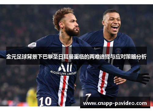 金元足球背景下巴黎圣日耳曼面临的两难选择与应对策略分析