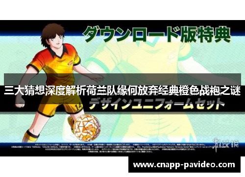 三大猜想深度解析荷兰队缘何放弃经典橙色战袍之谜 三大猜想深度解析荷兰队缘何放弃经典橙色战袍之谜