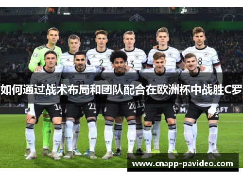 如何通过战术布局和团队配合在欧洲杯中战胜C罗 如何通过战术布局和团队配合在欧洲杯中战胜C罗