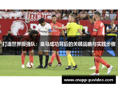 打造世界级强队：皇马成功背后的关键战略与实践步骤