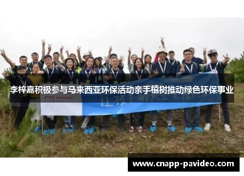 李梓嘉积极参与马来西亚环保活动亲手植树推动绿色环保事业