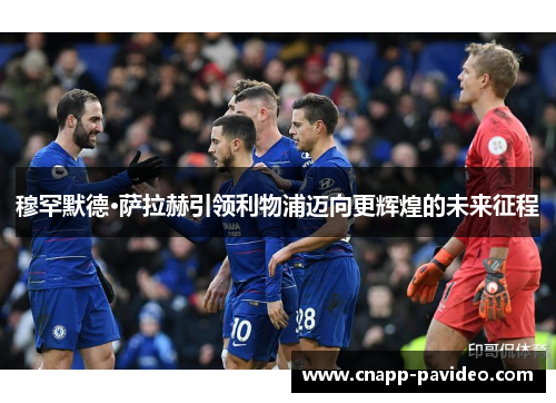 穆罕默德·萨拉赫引领利物浦迈向更辉煌的未来征程