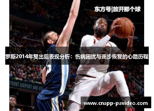 罗斯2014年复出后表现分析：伤病困扰与逐步恢复的心路历程