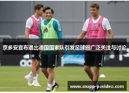 京多安宣布退出德国国家队引发足球圈广泛关注与讨论