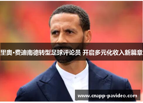 里奥·费迪南德转型足球评论员 开启多元化收入新篇章