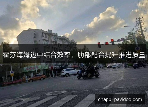 霍芬海姆边中结合效率，肋部配合提升推进质量